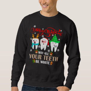 Christmas Dental May All Your Teeth Be White Funny Sweatshirt
