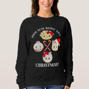 Christmas Dim Sum Body Say Christmas Dumpling Pun Sweatshirt
