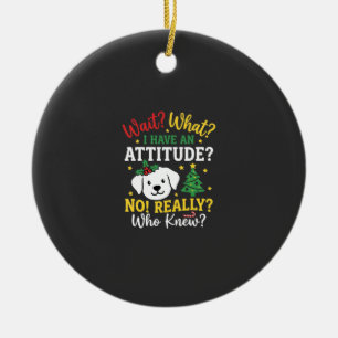 Christmas Dog Attitude Holiday Humour Ceramic Ornament