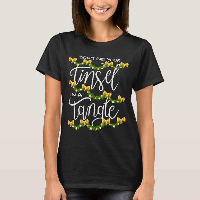 Christmas Don't Get Your Tinsel In A Tangle Festiv T-Shirt (Front)