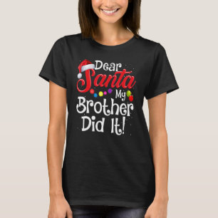 Christmas Family Dear Santa My Brother Did It Chri T-Shirt