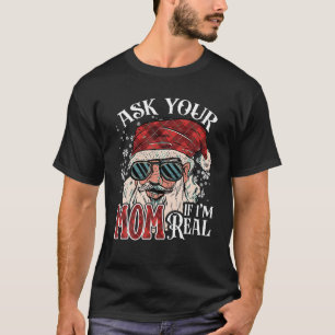 Christmas Funny Santa Xmas Ask Your Mom If I m Rea T-Shirt