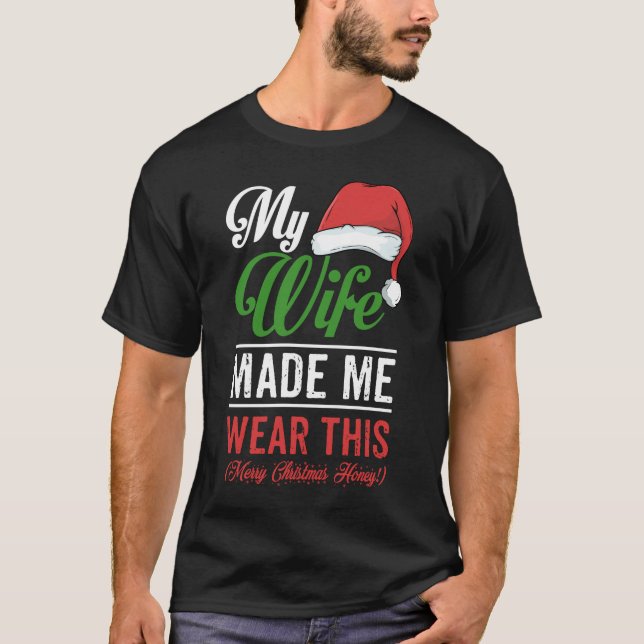 Christmas Gift My Wife Made Me Wear This T-Shirt (Front)