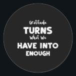 Christmas Gratitude Turns What We Have Into... Tha Classic Round Sticker<br><div class="desc">Christmas Gratitude Turns What We Have Into...  Thanksgiving</div>