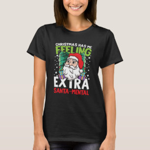 Christmas Has Me Feeling Extra Santa Mental T-Shirt