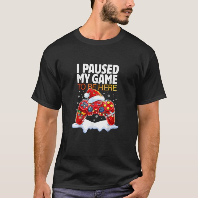 Christmas I Paused My Game To Be Here Funny Sarcas T-Shirt (Front)