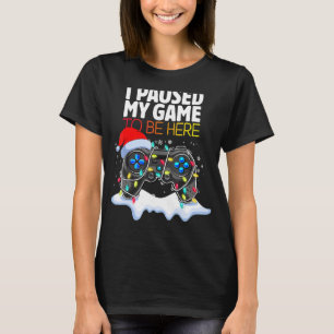 Christmas I Paused My Game To Be Here Sarcastic T-Shirt