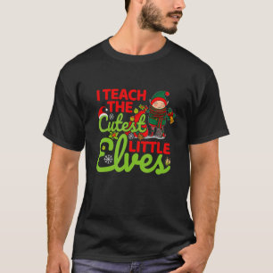 Christmas I Teach the Cutest Little Elves Teacher  T-Shirt