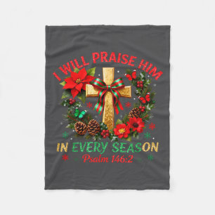 Christmas I Will Praise Him In Every Season Christ Fleece Blanket