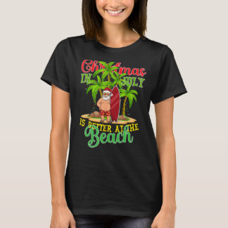 Christmas In July Santa Summer Xmas Is Better At T T-Shirt