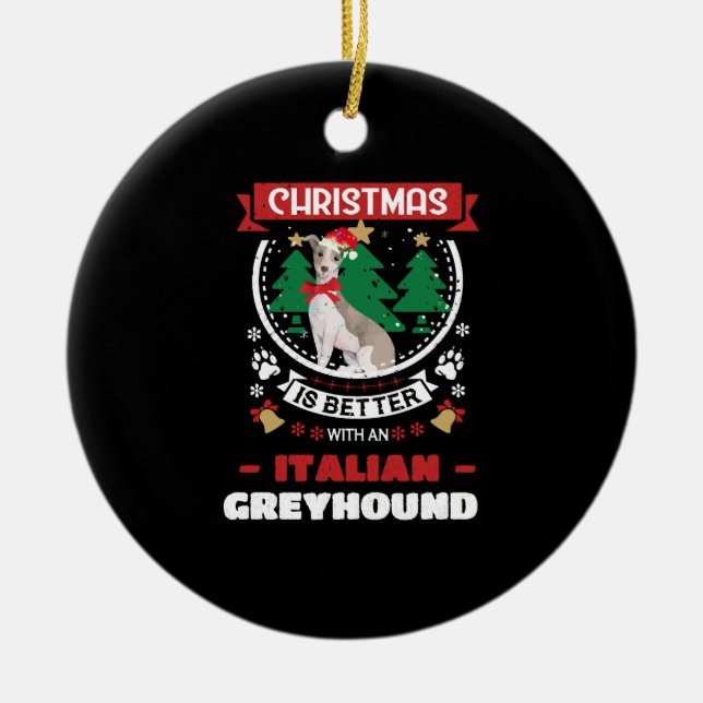 Christmas Is Better With An Italian Greyhound Chri Ceramic Ornament (Front)