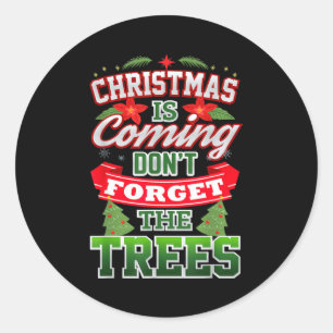 Christmas Is Coming Don't Forget The Trees Classic Round Sticker