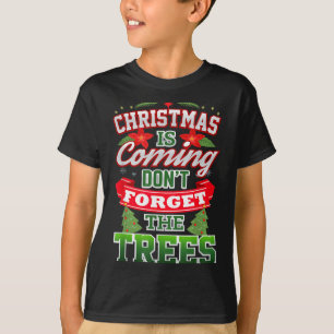 Christmas Is Coming Don't Forget The Trees  T-Shirt