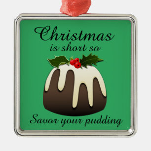 "Christmas is Short so Savour your Pudding" Metal Ornament