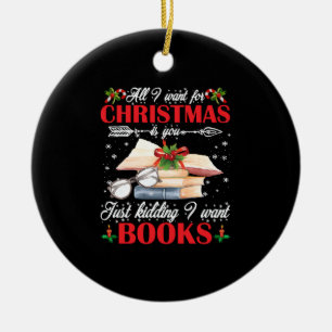 Christmas Is You Just Kidding I Want Books Ceramic Ornament