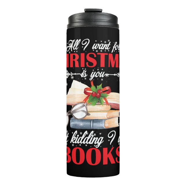 Christmas Is You Just Kidding I Want Books Thermal Tumbler (Front)