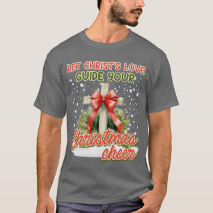 Christmas Let Christs Love Your Christmas Cheer vi T-Shirt