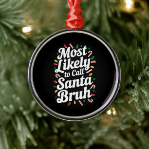 Christmas Likely Call Santa Bruh Xmas Family  Metal Ornament