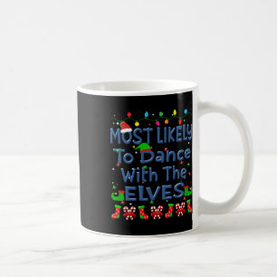 Christmas Most Likely To Dance With The Elves Fami Coffee Mug