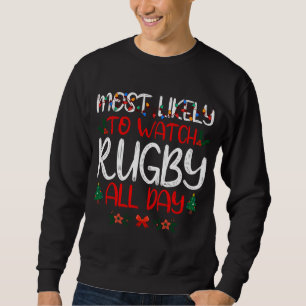 Christmas Most likely to Watch Rugby All Day Famil Sweatshirt