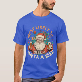 Christmas Most Likelyo Offer Santa A Beer Xmas fri T-Shirt