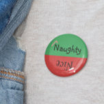 Christmas Naughty Nice Funny Red Green 4 Inch Round Button<br><div class="desc">This design was created though digital art. It may be personalized in the area provided or customizing by choosing the click to customize further option and changing the name, initials or words. You may also change the text colour and style or delete the text for an image only design. Contact...</div>