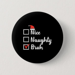 Christmas Nice Naughty Bruh Fun Xmas List Women Me 2 Inch Round Button