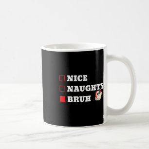 Christmas Nice Naughty Bruh Funny Xmas List 1  Coffee Mug