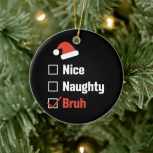 Christmas Nice Naughty Bruh Funny Xmas List Ceramic Ornament
