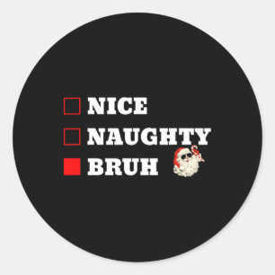 Christmas Nice Naughty Bruh Funny Xmas List Classic Round Sticker