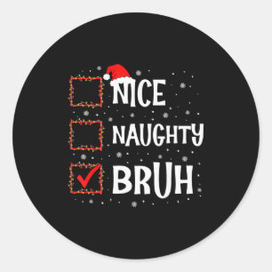 Christmas Nice Naughty Bruh Funny Xmas List Women  Classic Round Sticker