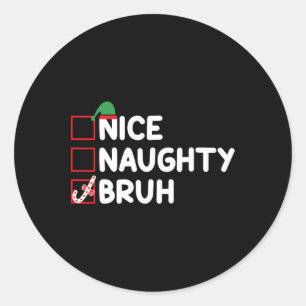 Christmas Nice Naughty Bruh Funny Xmas List Women  Classic Round Sticker