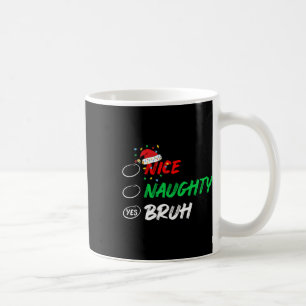 Christmas Nice Naughty Bruh Funny Xmas List Women  Coffee Mug