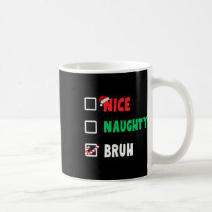 Christmas Nice Naughty Bruh Funny Xmas List Women  Coffee Mug