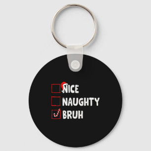 Christmas Nice Naughty Bruh Funny Xmas List Women  Keychain