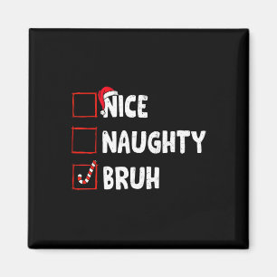 Christmas Nice Naughty Bruh Funny Xmas List Women  Magnet