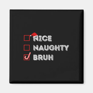 Christmas Nice Naughty Bruh Funny Xmas List Women Magnet