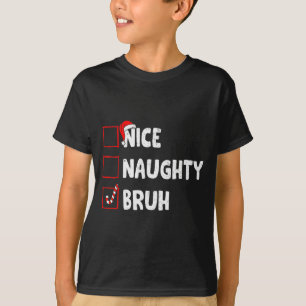 Christmas Nice Naughty Bruh Funny Xmas List Women  T-Shirt