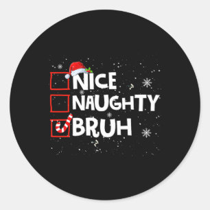 Christmas Nice Naughty Bruh Meme Funny Xmas List B Classic Round Sticker