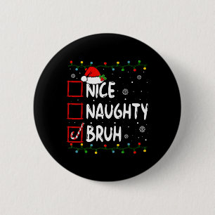 Christmas Nice Naughty Bruh Premium T-  2 Inch Round Button
