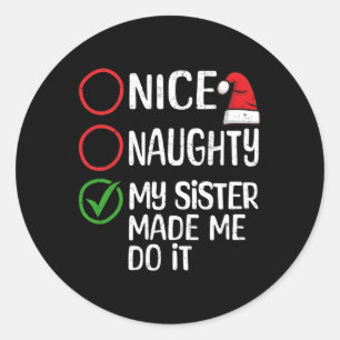 Christmas Nice Naughty My Sister Made Me Do It Xma Classic Round Sticker