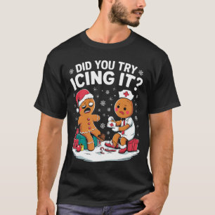 Christmas Nurse Did You Try Icing It Gingerbread T-Shirt
