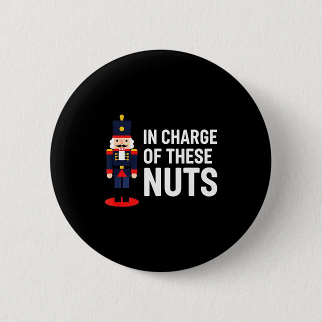 Christmas Nutcracker In Charge Of These Nuts Funny 2 Inch Round Button (Front)