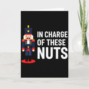 Christmas Nutcracker In Charge Of These Nuts Funny Card
