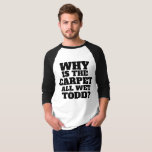 Christmas Party Shirts, WHY IS THE CARPET WET TODD T-Shirt<br><div class="desc">Matching Christmas Party Shirts,  WHY IS THE CARPET WET TODD I Don't Know Margo XMAS MATCHING SHIRTS</div>