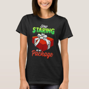Christmas Present Stop Staring At My Package Holid T-Shirt