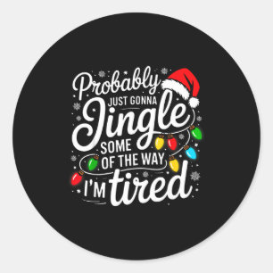 Christmas Probably Gonna Jingle Some Of The Way I' Classic Round Sticker