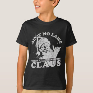 Christmas Santa Ain't No Laws When You Drink With  T-Shirt