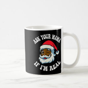 Christmas Santa Ask Your Mama If I'm Real Black Cl Coffee Mug