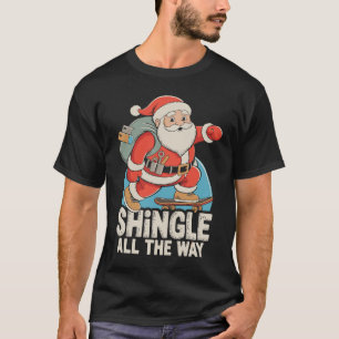 Christmas Shingle All The Way Roofing Santa Xmas T-Shirt